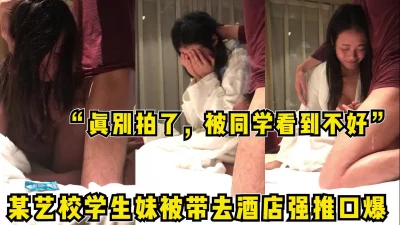 同学看到不好！“强推艺校学生【完整版58分钟已传到简阶】